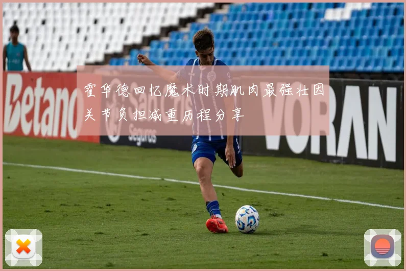 霍华德回忆魔术时期肌肉最强壮因关节负担减重历程分享