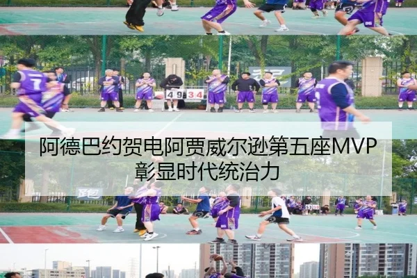 阿德巴约贺电阿贾威尔逊第五座MVP彰显时代统治力